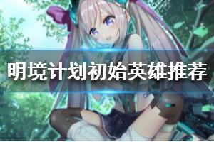 《百万骑士团明境计划》哪个英雄好 初始英雄推荐