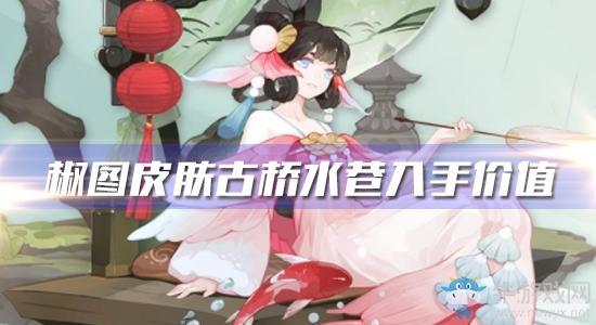 《阴阳师》椒图新皮肤【古桥水巷】入手价值分析