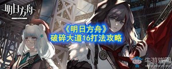 《明日方舟》危机合约破碎大道16通关攻略