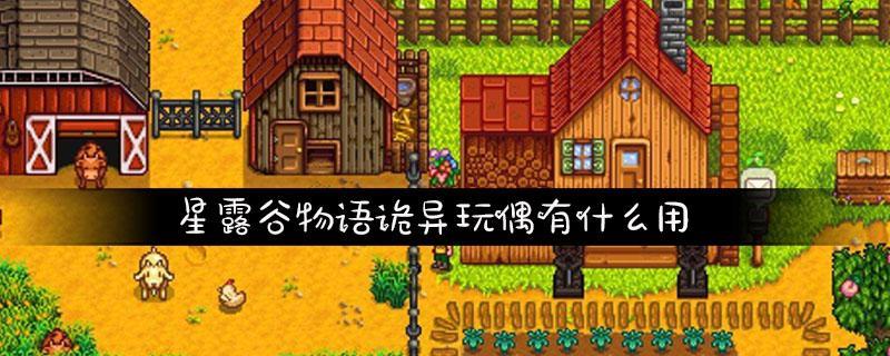 星露谷物语诡异玩偶有什么用?诡异玩偶作用介绍