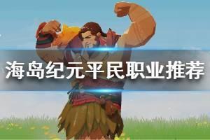 《海岛纪元》零氪微氪选什么职业好 平民玩家职业选择指南