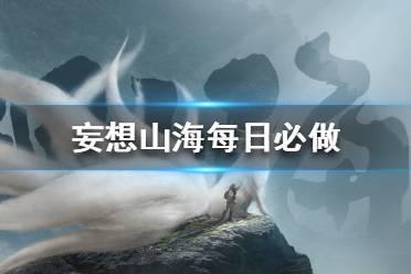 《妄想山海》每天应该做什么 每日必做攻略