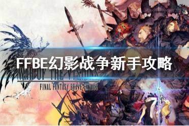 《最终幻想勇气启示录幻影战争》新手攻略 FFBE幻影战争新手怎么玩