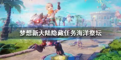梦想新大陆隐藏任务海洋祭坛任务地点 海洋祭坛任务在哪 梦想新大陆隐藏任务海洋祭坛任务地点 海洋祭坛任务在哪