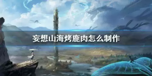 妄想山海烤鹿肉怎么制作 烤鹿肉制作方案