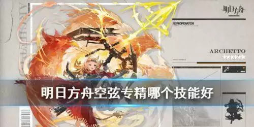 明日方舟空弦专精哪个技能 明日方舟空弦技能选择 明日方舟空弦专精哪个技能 明日方舟空弦技能选择
