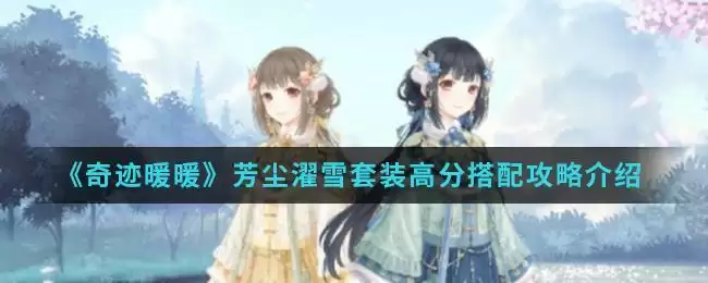 《奇迹暖暖》芳尘濯雪套装高分搭配攻略介绍