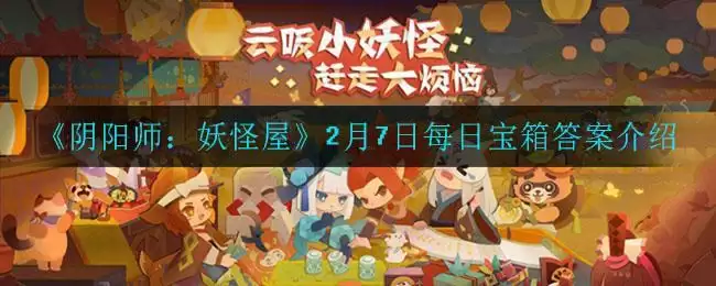 《阴阳师:妖怪屋》2月7日每日宝箱答案介绍