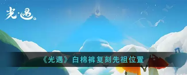 《光遇》白棉裤复刻先祖位置