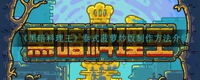 《黑暗料理王》泰式菠萝炒饭制作方法介绍