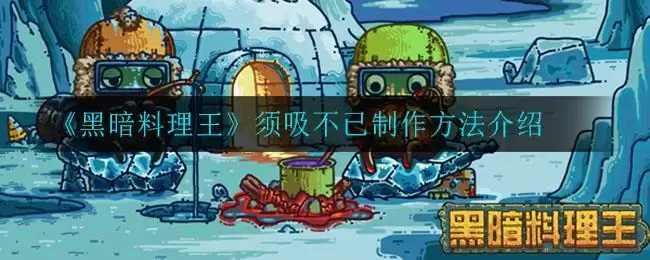 《黑暗料理王》须吸不已制作方法介绍