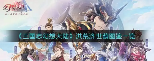 《三国志幻想大陆》洪荒济世葫图鉴一览