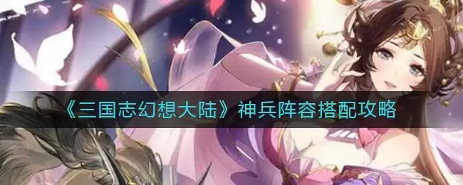 《三国志幻想大陆》神兵阵容搭配攻略