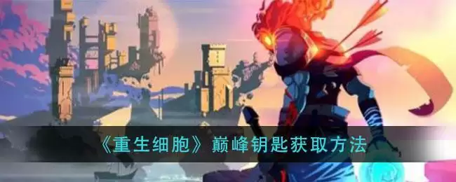 《重生细胞》巅峰钥匙获取方法