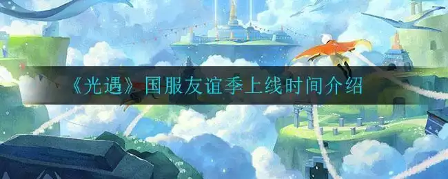 《光遇》国服友谊季上线时间介绍