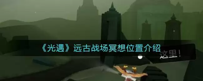 《光遇》远古战场冥想位置介绍