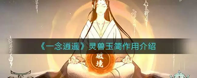 《一念逍遥》灵兽玉简作用介绍