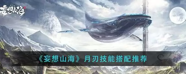 《妄想山海》月刃技能搭配推荐