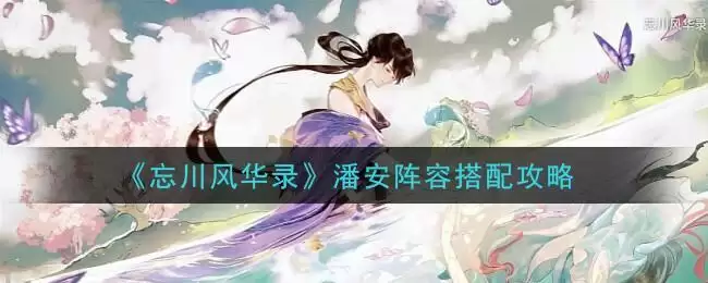 《忘川风华录》潘安阵容搭配攻略