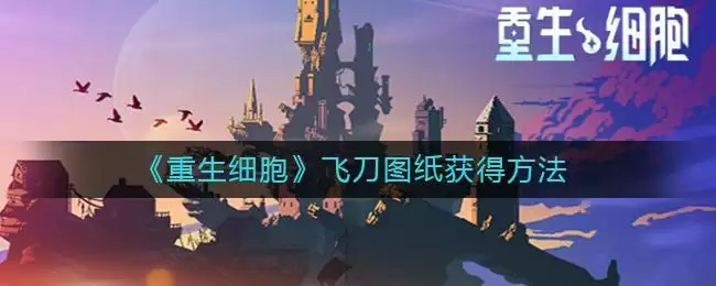 《重生细胞》飞刀图纸获得方法