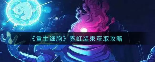 《重生细胞》霓虹装束获取攻略