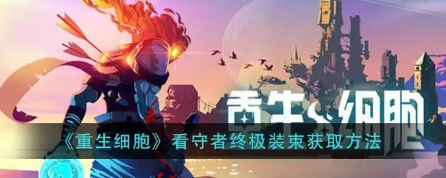 《重生细胞》看守者终极装束获取方法