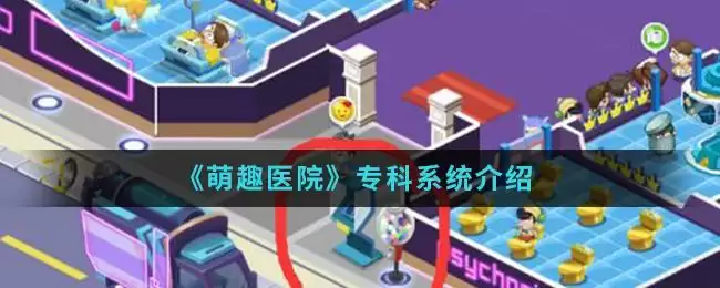 《萌趣医院》专科系统介绍