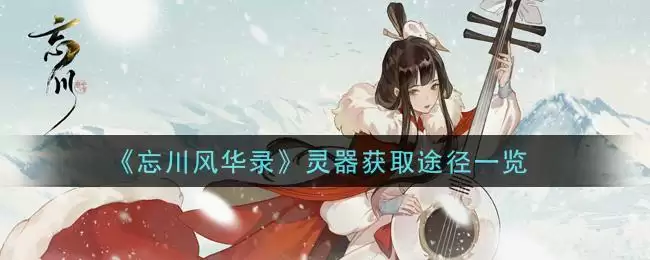 《忘川风华录》灵器获取途径一览