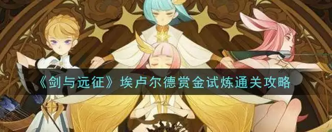 《剑与远征》埃卢尔德赏金试炼通关攻略