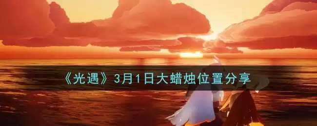 《光遇》3月1日大蜡烛位置分享