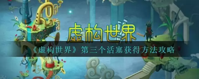 《虚构世界》第三个活塞获得方法攻略