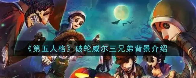《第五人格》破轮威尔三兄弟背景介绍