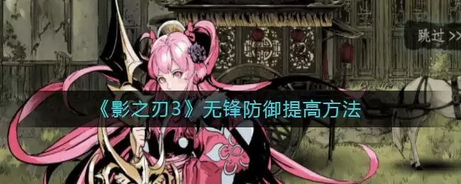 《影之刃3》无锋防御提高方法