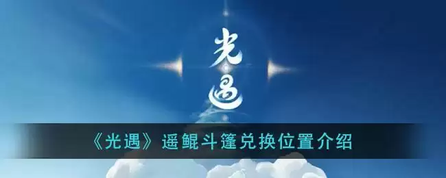 《光遇》遥鲲斗篷兑换位置介绍
