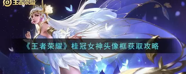 《王者荣耀》桂冠女神头像框获取攻略