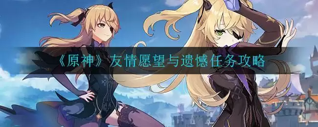 《原神》友情愿望与遗憾任务攻略