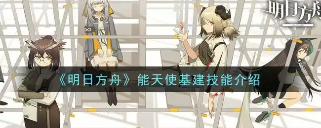 《明日方舟》能天使基建技能介绍