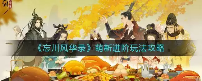 《忘川风华录》萌新进阶玩法攻略