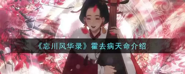 《忘川风华录》霍去病天命介绍