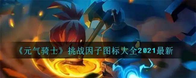 《元气骑士》挑战因子图标大全2021最新