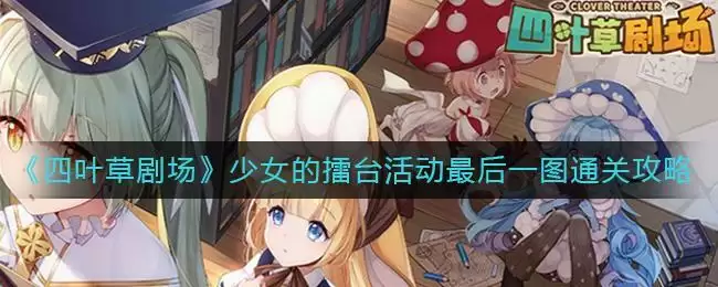《四叶草剧场》少女的擂台活动最后一图通关攻略