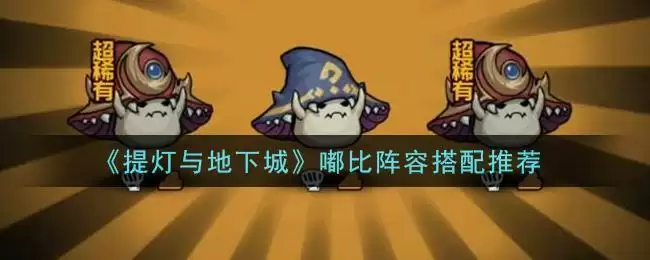 《提灯与地下城》嘟比阵容搭配推荐