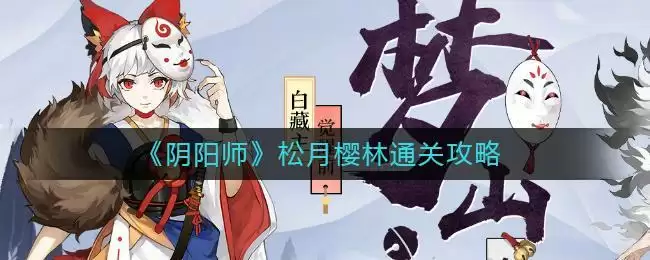 《阴阳师》松月樱林通关攻略