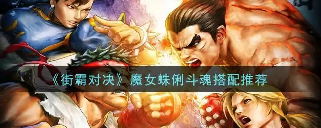 《街霸对决》魔女蛛俐斗魂搭配推荐