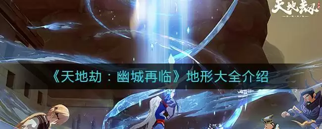 《天地劫：幽城再临》地形大全介绍