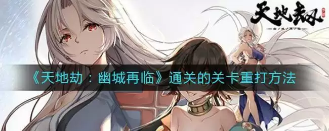 《天地劫:幽城再临》通关的关卡重打方法