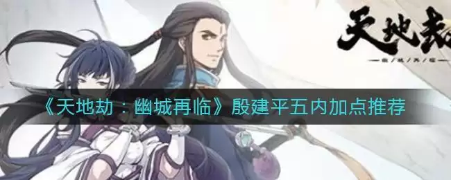 《天地劫:幽城再临》殷建平五内加点推荐