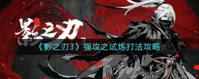 《影之刃3》强攻之试炼打法攻略
