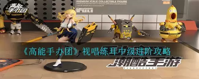 《高能手办团》视唱练耳中级进阶攻略