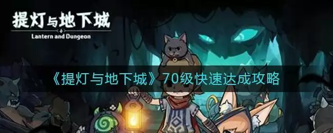 《提灯与地下城》70级快速达成攻略